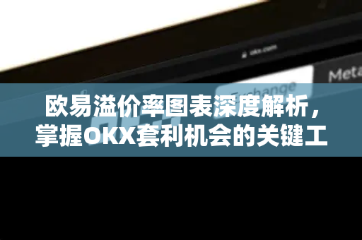 欧易溢价率图表深度解析,掌握OKX套利机会的关键工具 欧易溢价率图表深度解析,掌握OKX套利机会的关键工具