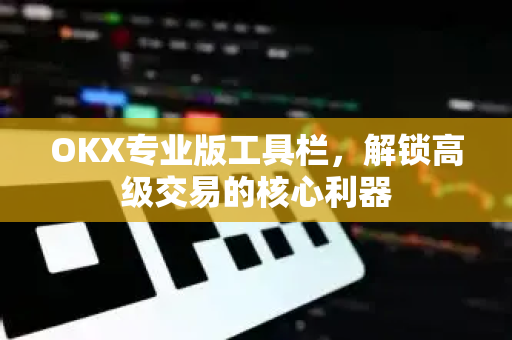 OKX专业版工具栏,解锁高级交易的核心利器 OKX专业版工具栏,解锁高级交易的核心利器