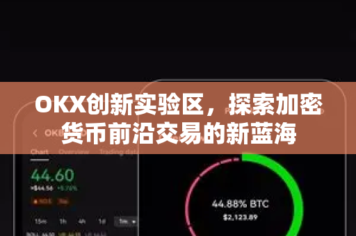OKX创新实验区,探索加密货币前沿交易的新蓝海 OKX创新实验区,探索加密货币前沿交易的新蓝海