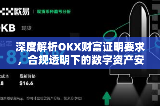 深度解析OKX财富证明要求,合规透明下的数字资产安全指南 深度解析OKX财富证明要求,合规透明下的数字资产安全指南