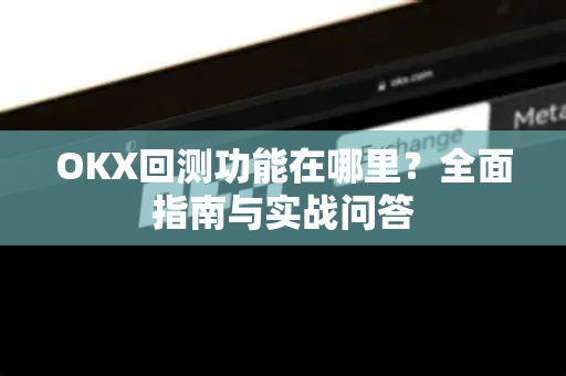 OKX回测功能在哪里？全面指南与实战问答