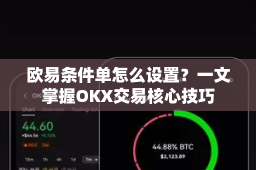 欧易条件单怎么设置？一文掌握OKX交易核心技巧