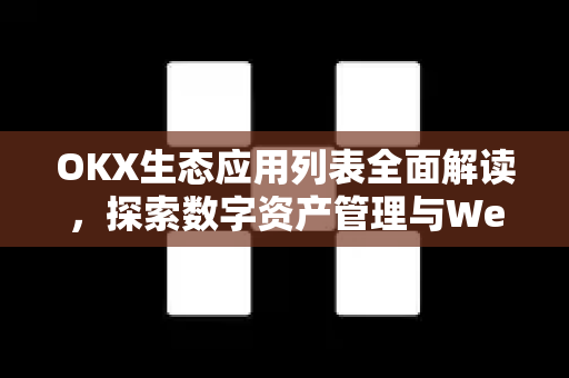 OKX生态应用列表全面解读,探索数字资产管理与Web3互动的核心工具 OKX生态应用列表全面解读,探索数字资产管理与Web3互动的核心工具