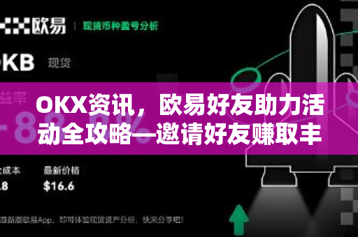 OKX资讯,欧易好友助力活动全攻略—邀请好友赚取丰厚奖励 OKX资讯,欧易好友助力活动全攻略—邀请好友赚取丰厚奖励