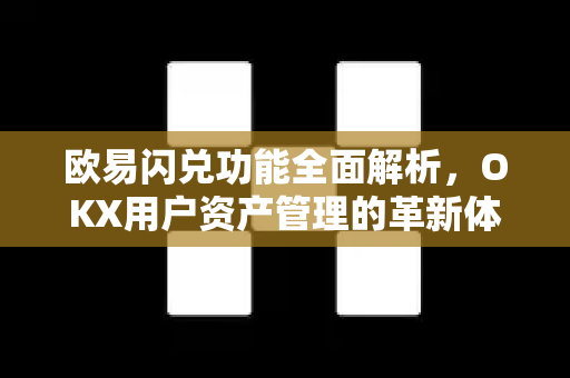 欧易闪兑功能全面解析,OKX用户资产管理的革新体验 欧易闪兑功能全面解析,OKX用户资产管理的革新体验