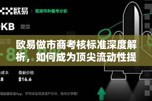 欧易做市商考核标准深度解析,如何成为顶尖流动性提供者? 欧易做市商考核标准深度解析,如何成为顶尖流动性提供者?