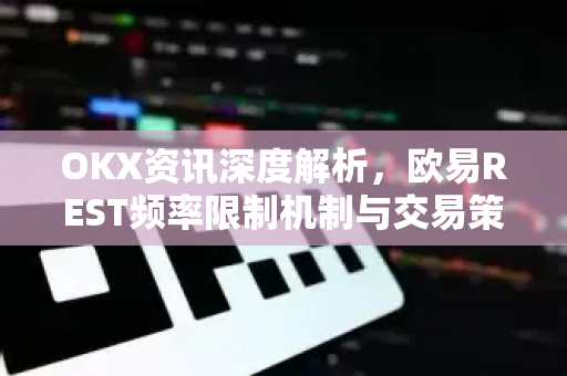 OKX资讯深度解析,欧易REST频率限制机制与交易策略优化指南 OKX资讯深度解析,欧易REST频率限制机制与交易策略优化指南