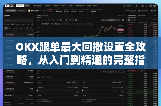 OKX跟单最大回撤设置全攻略,从入门到精通的完整指南 OKX跟单最大回撤设置全攻略,从入门到精通的完整指南