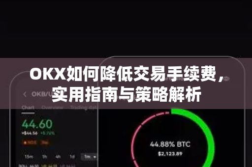 OKX如何降低交易手续费,实用指南与策略解析 OKX如何降低交易手续费,实用指南与策略解析