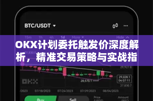 OKX计划委托触发价深度解析，精准交易策略与实战指南