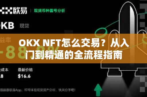 OKX NFT怎么交易?从入门到精通的全流程指南 OKX NFT怎么交易?从入门到精通的全流程指南