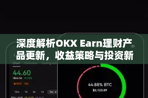 深度解析OKX Earn理财产品更新,收益策略与投资新机遇 深度解析OKX Earn理财产品更新,收益策略与投资新机遇
