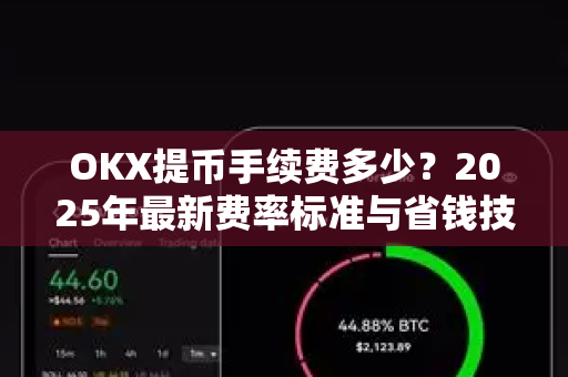OKX提币手续费多少?2025年最新费率标准与省钱技巧全解析 OKX提币手续费多少?2025年最新费率标准与省钱技巧全解析