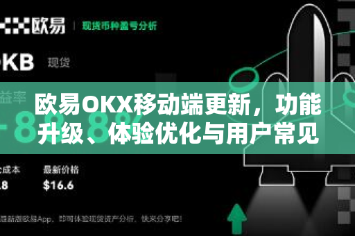 欧易OKX移动端更新,功能升级、体验优化与用户常见问题全解析 欧易OKX移动端更新,功能升级、体验优化与用户常见问题全解析