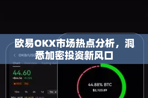 欧易OKX市场热点分析,洞悉加密投资新风口 欧易OKX市场热点分析,洞悉加密投资新风口
