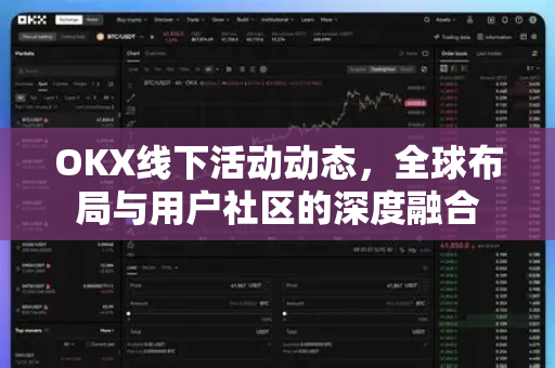 OKX线下活动动态，全球布局与用户社区的深度融合