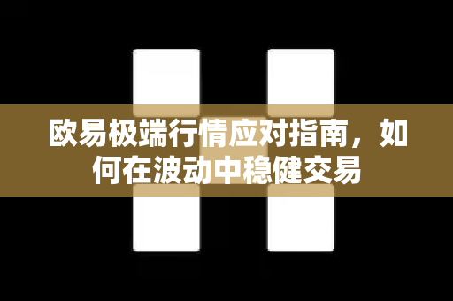 欧易极端行情应对指南,如何在波动中稳健交易 欧易极端行情应对指南,如何在波动中稳健交易