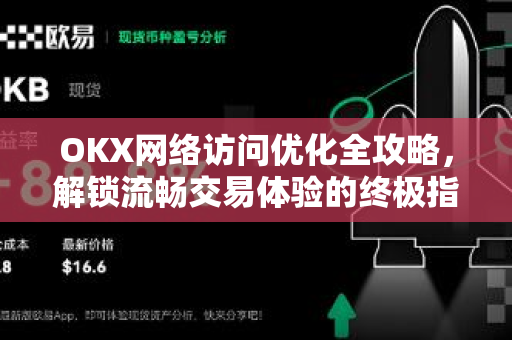 OKX网络访问优化全攻略，解锁流畅交易体验的终极指南
