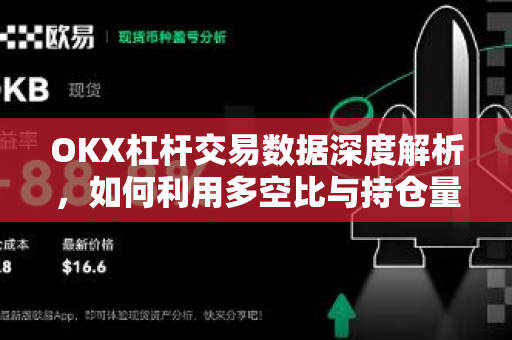 OKX杠杆交易数据深度解析，如何利用多空比与持仓量捕捉市场先机
