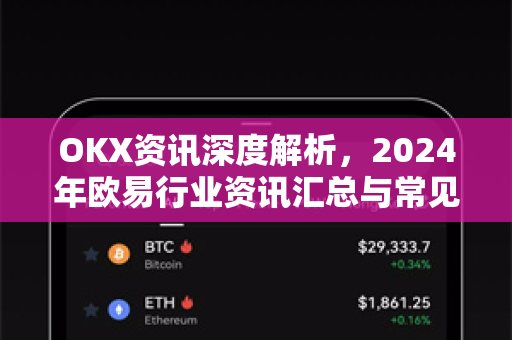 OKX资讯深度解析,2024年欧易行业资讯汇总与常见问题指南 OKX资讯深度解析,2024年欧易行业资讯汇总与常见问题指南