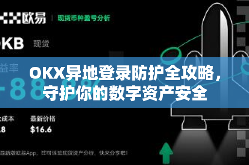OKX异地登录防护全攻略，守护你的数字资产安全
