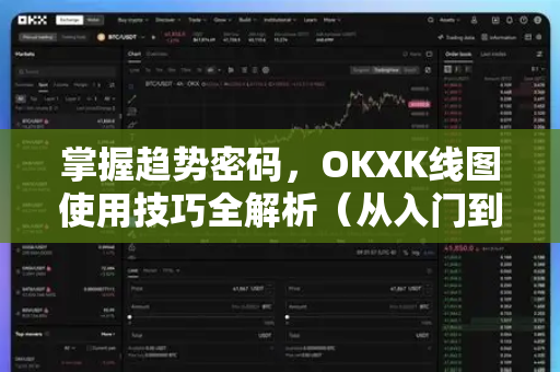 掌握趋势密码,OKXK线图使用技巧全解析(从入门到精通) 掌握趋势密码,OKXK线图使用技巧全解析(从入门到精通)