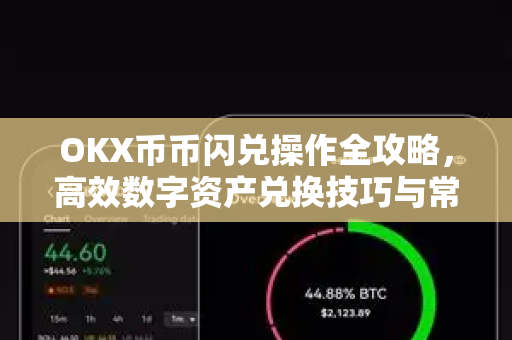OKX币币闪兑操作全攻略，高效数字资产兑换技巧与常见问题解答