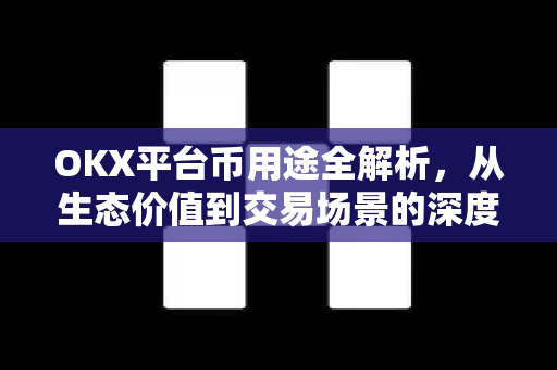 OKX平台币用途全解析,从生态价值到交易场景的深度指南 OKX平台币用途全解析,从生态价值到交易场景的深度指南