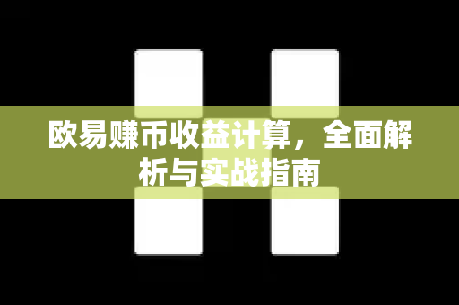 欧易赚币收益计算,全面解析与实战指南 欧易赚币收益计算,全面解析与实战指南