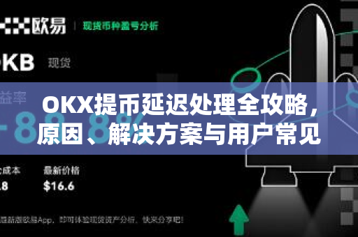 OKX提币延迟处理全攻略，原因、解决方案与用户常见问答