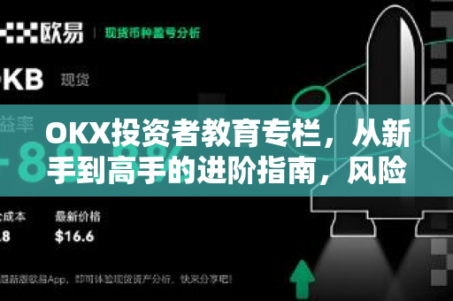 OKX投资者教育专栏，从新手到高手的进阶指南，风险控制与财富增长的实战密码