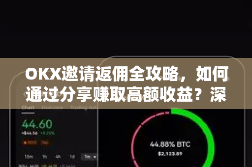 OKX邀请返佣全攻略，如何通过分享赚取高额收益？深度解析与常见问题
