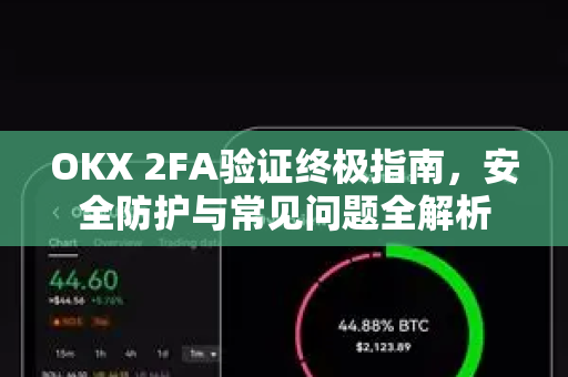 OKX 2FA验证终极指南，安全防护与常见问题全解析