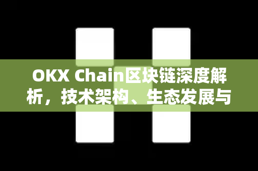 OKX Chain区块链深度解析,技术架构、生态发展与未来前景 OKX Chain区块链深度解析,技术架构、生态发展与未来前景