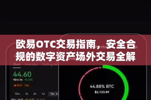 欧易OTC交易指南,安全合规的数字资产场外交易全解析 欧易OTC交易指南,安全合规的数字资产场外交易全解析
