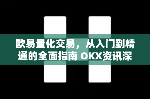 欧易量化交易，从入门到精通的全面指南 OKX资讯深度解析