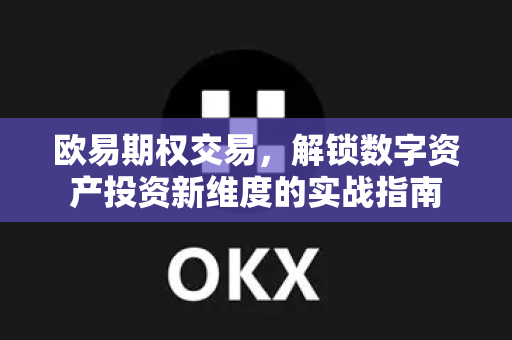 欧易期权交易，解锁数字资产投资新维度的实战指南