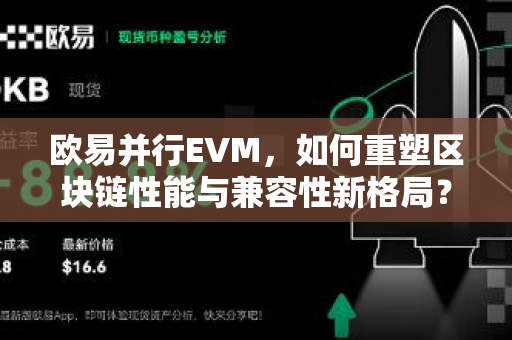 欧易并行EVM,如何重塑区块链性能与兼容性新格局? 欧易并行EVM,如何重塑区块链性能与兼容性新格局?