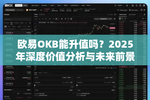 欧易OKB能升值吗?2025年深度价值分析与未来前景预测 欧易OKB能升值吗?2025年深度价值分析与未来前景预测
