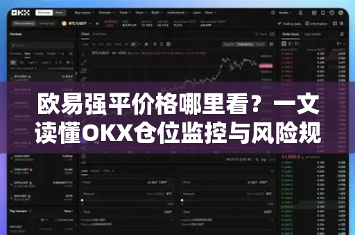 欧易强平价格哪里看?一文读懂OKX仓位监控与风险规避指南 欧易强平价格哪里看?一文读懂OKX仓位监控与风险规避指南