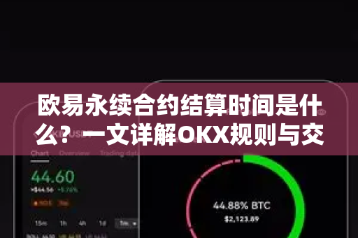 欧易永续合约结算时间是什么?一文详解OKX规则与交易策略 欧易永续合约结算时间是什么?一文详解OKX规则与交易策略