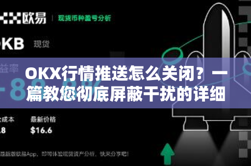 OKX行情推送怎么关闭?一篇教您彻底屏蔽干扰的详细指南 OKX行情推送怎么关闭?一篇教您彻底屏蔽干扰的详细指南