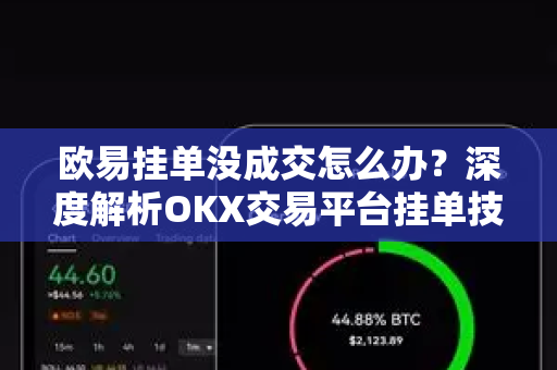 欧易挂单没成交怎么办?深度解析OKX交易平台挂单技巧与解决方案 欧易挂单没成交怎么办?深度解析OKX交易平台挂单技巧与解决方案