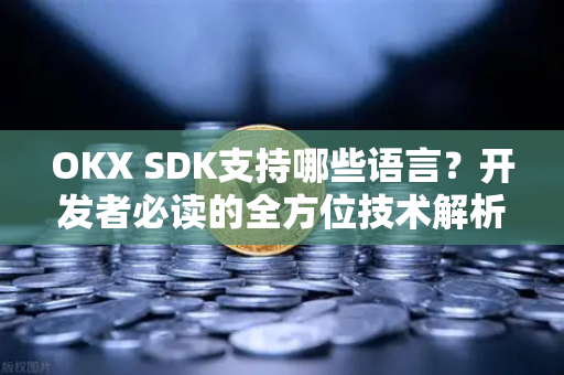 OKX SDK支持哪些语言?开发者必读的全方位技术解析 OKX SDK支持哪些语言?开发者必读的全方位技术解析