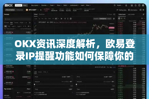 OKX资讯深度解析,欧易登录IP提醒功能如何保障你的数字资产安全? OKX资讯深度解析,欧易登录IP提醒功能如何保障你的数字资产安全?