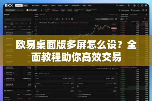 欧易桌面版多屏怎么设?全面教程助你高效交易 欧易桌面版多屏怎么设?全面教程助你高效交易