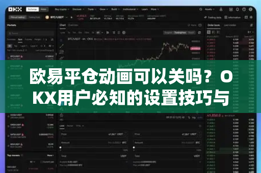 欧易平仓动画可以关吗？OKX用户必知的设置技巧与问答指南