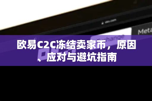 欧易C2C冻结卖家币,原因、应对与避坑指南 欧易C2C冻结卖家币,原因、应对与避坑指南