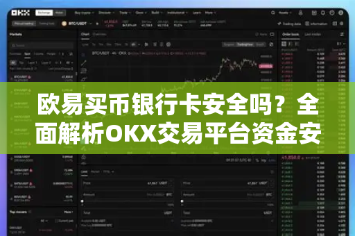 欧易买币银行卡安全吗？全面解析OKX交易平台资金安全与操作指南