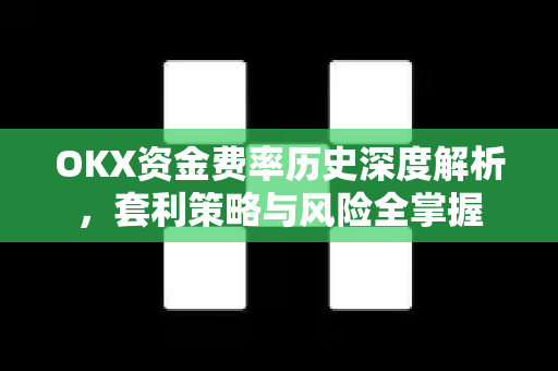 OKX资金费率历史深度解析，套利策略与风险全掌握